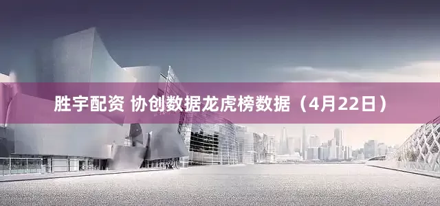 胜宇配资 协创数据龙虎榜数据（4月22日）